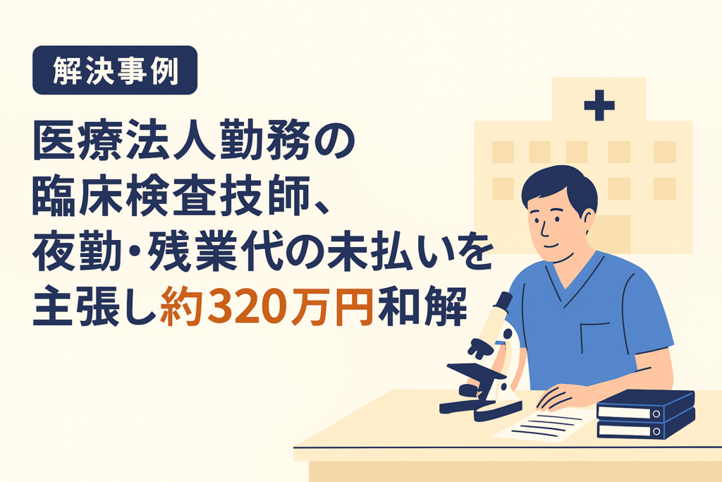 医療法人勤務の臨床検査技師、夜勤・残業代の未払いを主張し約320万円で和解（退職後の訴訟にて）