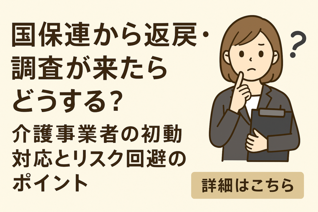 国保連から返戻・調査が来たらどうする? 介護事業者の初動対応とリスク回避のポイント