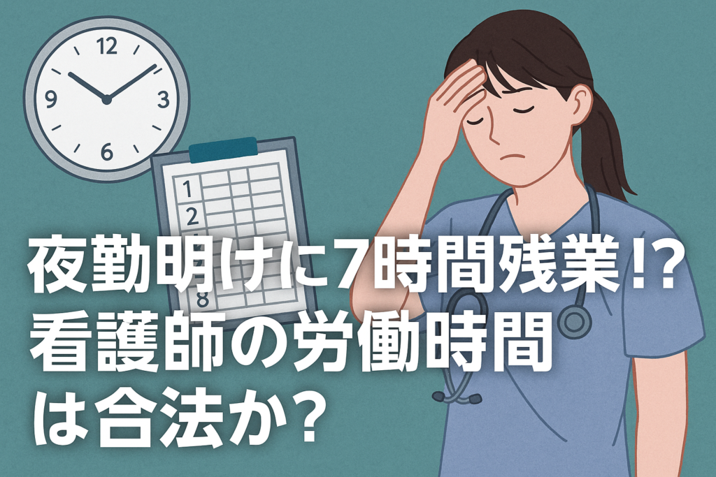 夜勤明けに7時間残業!?看護師の労働時間は合法か──労基法と現場のリアルを弁護士が解説